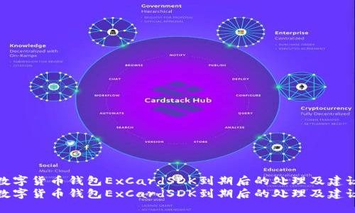 数字货币钱包ExCardSDK到期后的处理及建议
数字货币钱包ExCardSDK到期后的处理及建议