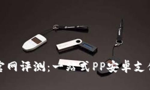 小狐钱包官网评测：一站式PP安卓支付解决方案