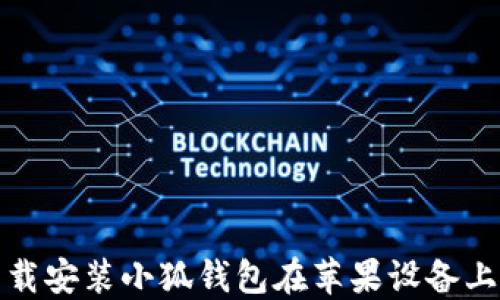 
如何顺利下载安装小狐钱包在苹果设备上的步骤详解