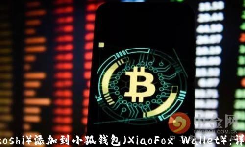 
如何将中本聪（Satoshi）添加到小狐钱包（XiaoFox Wallet）：详细步骤与技巧指南