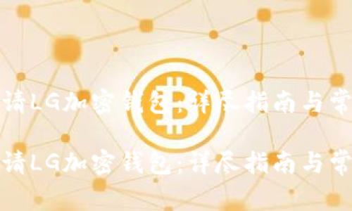 如何成功申请LG加密钱包：详尽指南与常见问题解答

如何成功申请LG加密钱包：详尽指南与常见问题解答