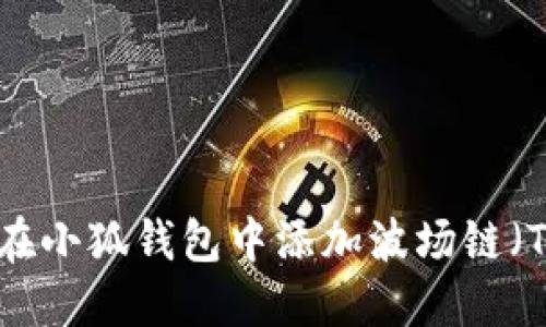如何在小狐钱包中添加波场链（Tron）