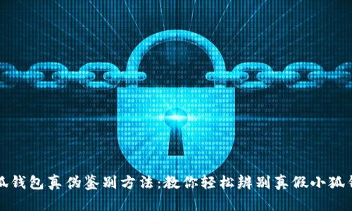 小狐钱包真伪鉴别方法：教你轻松辨别真假小狐钱包