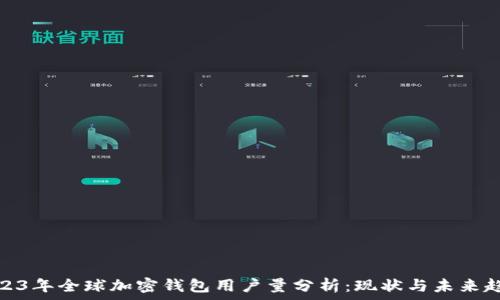   
2023年全球加密钱包用户量分析：现状与未来趋势