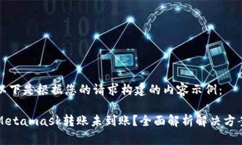 以下是根据您的请求构建的内容示例：

Metamask转账未到账？全面解析解决方案