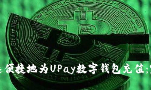 如何快速便捷地为UPay数字钱包充值：完整指南