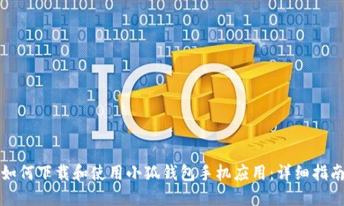 如何下载和使用小狐钱包手机应用：详细指南