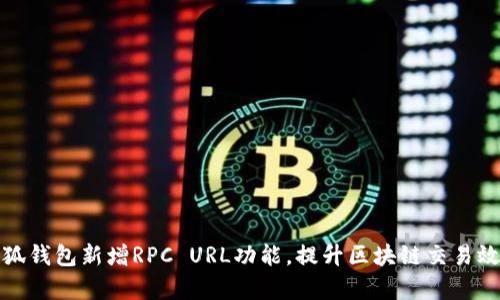 小狐钱包新增RPC URL功能，提升区块链交易效率