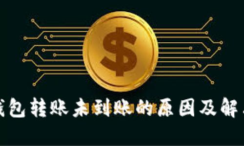 小狐钱包转账未到账的原因及解决方案