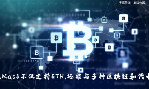MetaMask不仅支持ETH，还能与多种区块链和代币互动