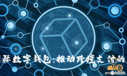 央行国际数字钱包：推动跨境支付的新革命