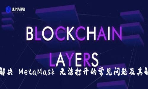 ### 解决 MetaMask 无法打开的常见问题及其解决方案