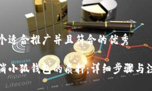 思考一个适合推广并且符合的优秀

如何取消小狐钱包的质押：详细步骤与注意事项