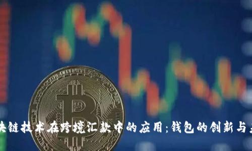 区块链技术在跨境汇款中的应用：钱包的创新与未来