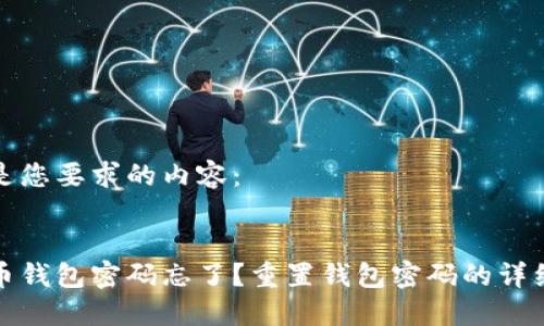 下面是您要求的内容：

:
数字币钱包密码忘了？重置钱包密码的详细指南