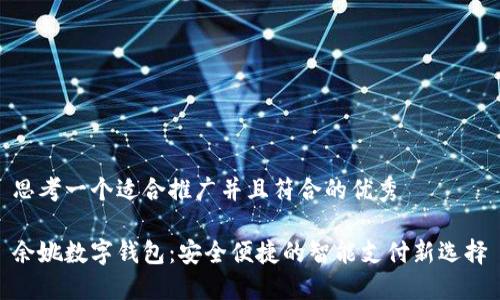 思考一个适合推广并且符合的优秀  

余姚数字钱包：安全便捷的智能支付新选择