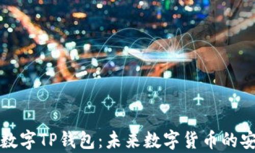 全面解析数字TP钱包:未来数字货币的安全与便利