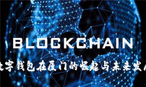 数字钱包在厦门的崛起与未来发展