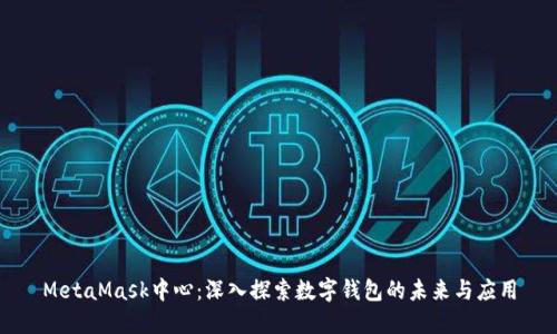 MetaMask中心：深入探索数字钱包的未来与应用