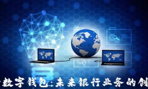 
文通银行数字钱包：未来银行业务的创新与变革
