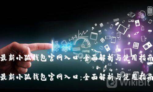 最新小狐钱包官网入口：全面解析与使用指南

最新小狐钱包官网入口：全面解析与使用指南