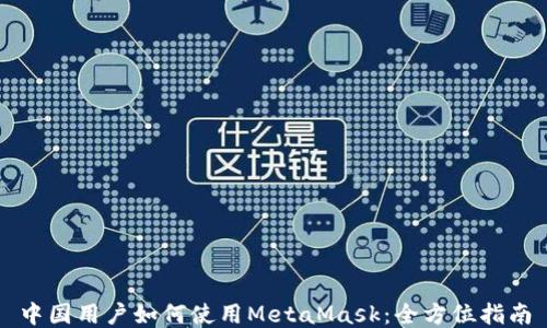 
中国用户如何使用MetaMask：全方位指南