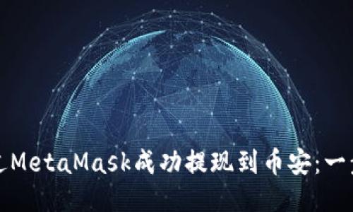 如何通过MetaMask成功提现到币安：一步步指南