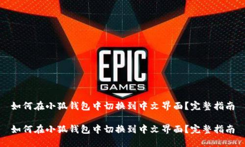 如何在小狐钱包中切换到中文界面？完整指南

如何在小狐钱包中切换到中文界面？完整指南