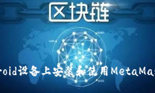 如何在Android设备上安装和使用MetaMask：全面指南