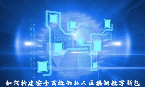 
如何构建安全高效的私人区块链数字钱包