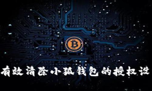 Title: 如何有效清除小狐钱包的授权设置：全面指南