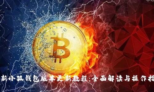 最新小狐钱包版本更新教程：全面解读与操作指南