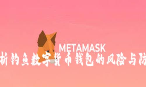 全面解析钓鱼数字货币钱包的风险与防范策略