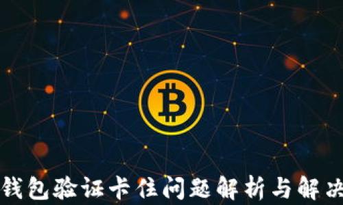 
小狐钱包验证卡住问题解析与解决方案