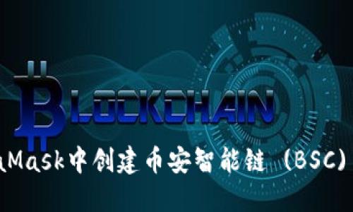 如何在MetaMask中创建币安智能链 (BSC) 的详细指南