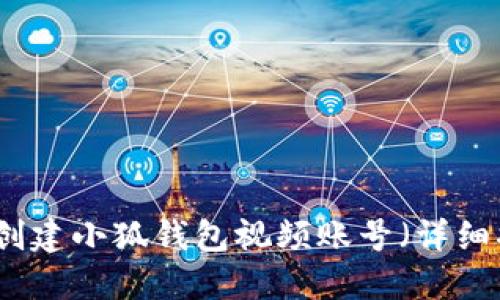 如何创建小狐钱包视频账号（详细指南）