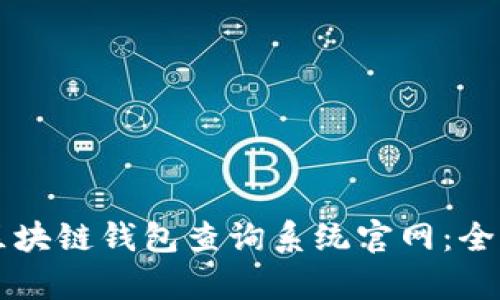 打造便捷的区块链钱包查询系统官网：全面解析与应用