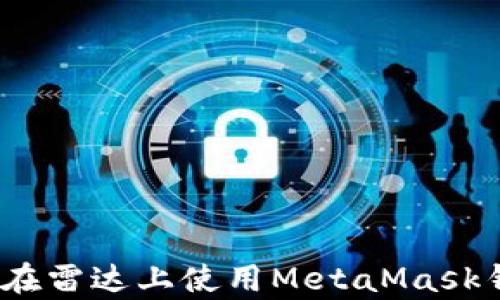 
全面解析：如何在雷达上使用MetaMask钱包的最佳实践