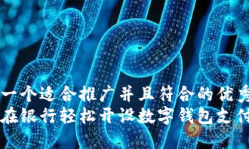 思考一个适合推广并且符合的优秀  
如何在银行轻松开设数字钱包支付账户