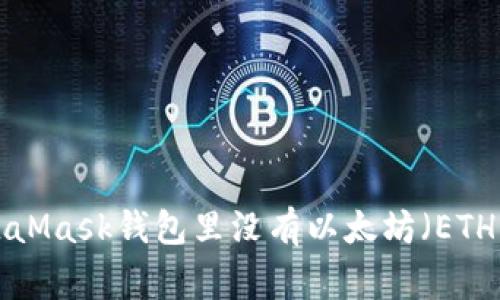 为什么我的MetaMask钱包里没有以太坊（ETH）？常见问题解析