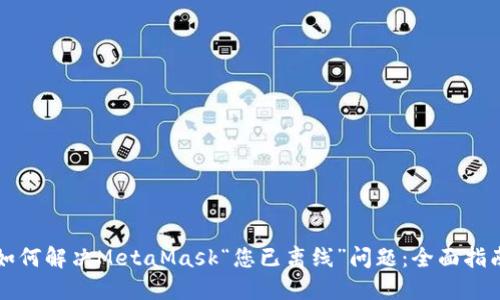 如何解决MetaMask“您已离线”问题：全面指南