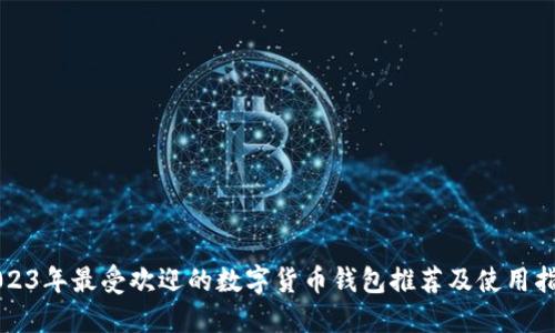 2023年最受欢迎的数字货币钱包推荐及使用指南