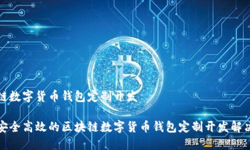 区块链数字货币钱包定制开发

打造安全高效的区块链数字货币钱包定制开发解决方案