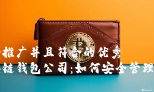 思考一个适合推广并且符合的优秀
深入了解区块链钱包公司：如何安全管理您的数字资产